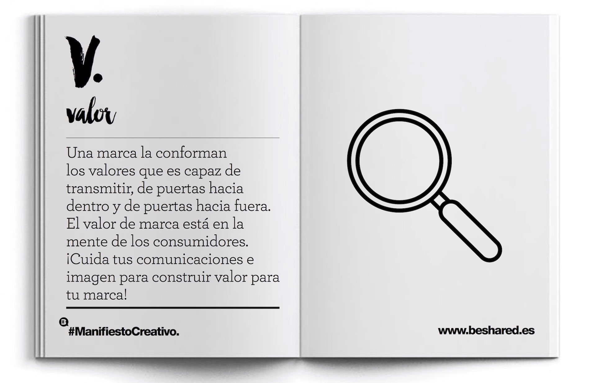 Value - A brand shapes and relays its values both inwardly and outwardly. The value of a brand is always in the mind of the consumer. Communicate your vision clearly in order to build brand value.